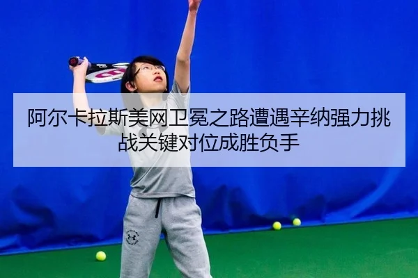 a-er-ka-la-si-mei-wang-wei-mian-zhi-lu-zao-yu-xin-na-qiang-li-tiao-zhan-guan-jian-dui-wei-cheng-sheng-fu-shou-1-630.jpg